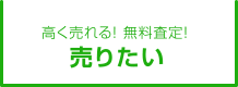 高く売れる！ 無料査定！ 売りたい