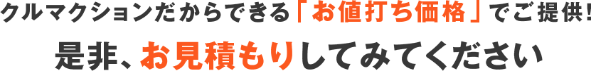 クルマクションだからできる「お値打ち価格」でご提供！