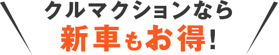 クルマクションなら新車もお得