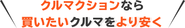 クルマクションなら買いたいクルマをより安く